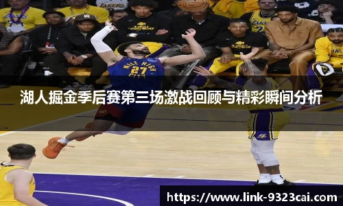 湖人掘金季后赛第三场激战回顾与精彩瞬间分析