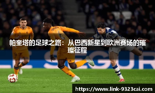 帕奎塔的足球之路：从巴西新星到欧洲赛场的璀璨征程