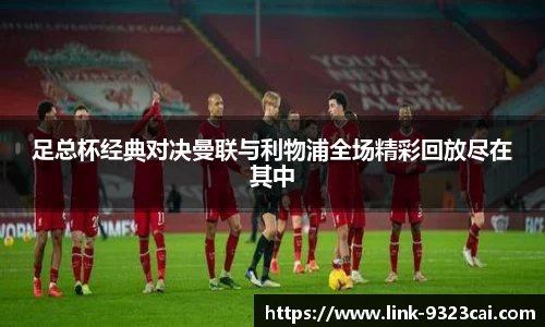 足总杯经典对决曼联与利物浦全场精彩回放尽在其中