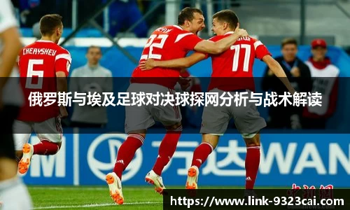 俄罗斯与埃及足球对决球探网分析与战术解读
