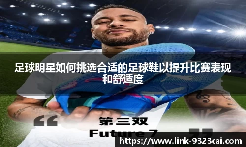 足球明星如何挑选合适的足球鞋以提升比赛表现和舒适度